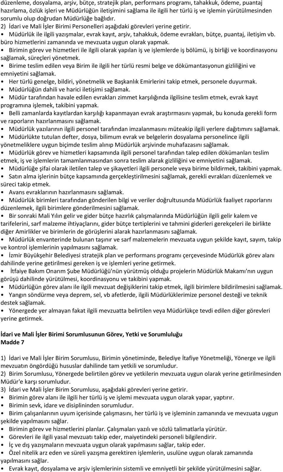 Müdürlük ile ilgili yazışmalar, evrak kayıt, arşiv, tahakkuk, ödeme evrakları, bütçe, puantaj, iletişim vb. büro hizmetlerini zamanında ve mevzuata uygun olarak yapmak.