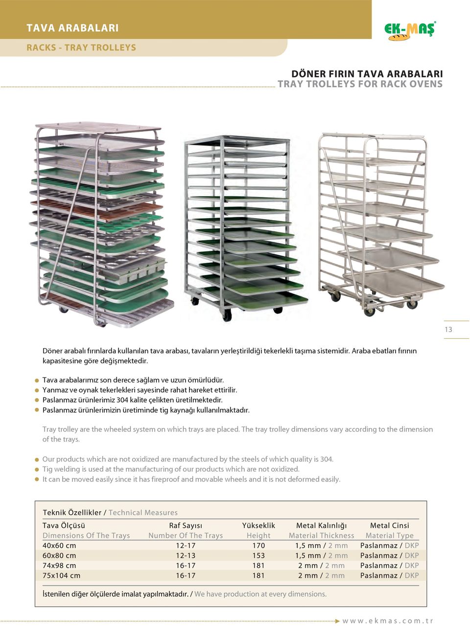 Paslanmaz ürünlerimizin üretiminde tig kaynağı kullanılmaktadır. Tray trolley are the wheeled system on which trays are placed.