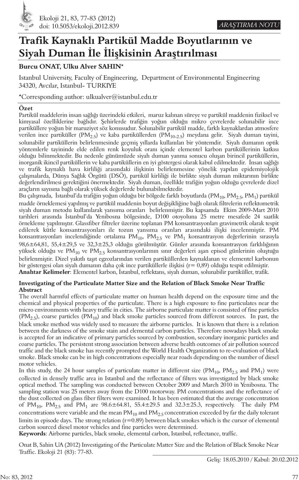 839 Trafik Kaynaklı Partikül Madde Boyutlarının ve Siyah Duman İle İlişkisinin Araştırılması Burcu ONAT, Ulku Alver SAHIN * ARAŞTIRMA NOTU Istanbul University, Faculty of Engineering, Department of