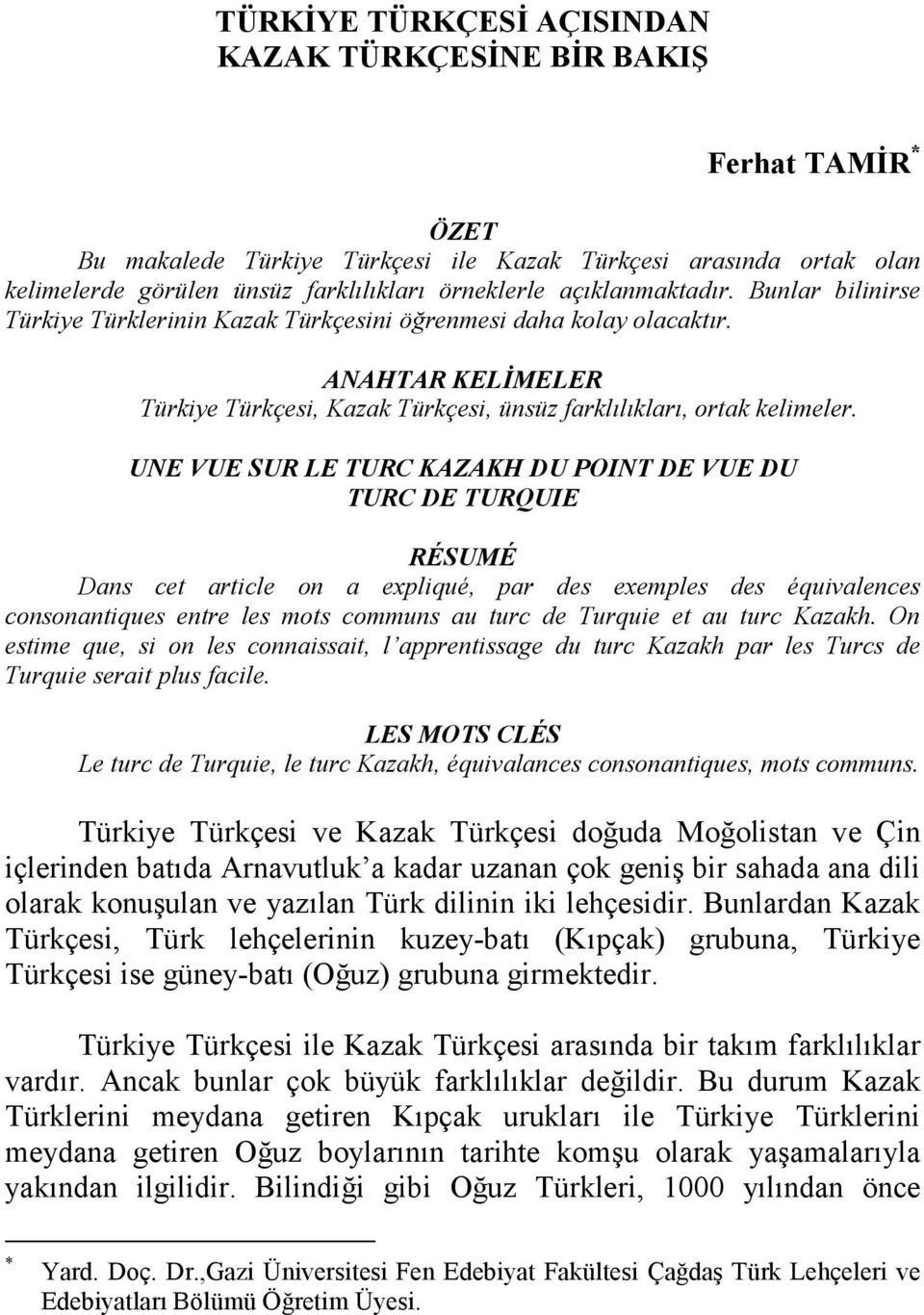 UNE VUE SUR LE TURC KAZAKH DU POINT DE VUE DU TURC DE TURQUIE RÉSUMÉ Dans cet article on a expliqué, par des exemples des équivalences consonantiques entre les mots communs au turc de Turquie et au
