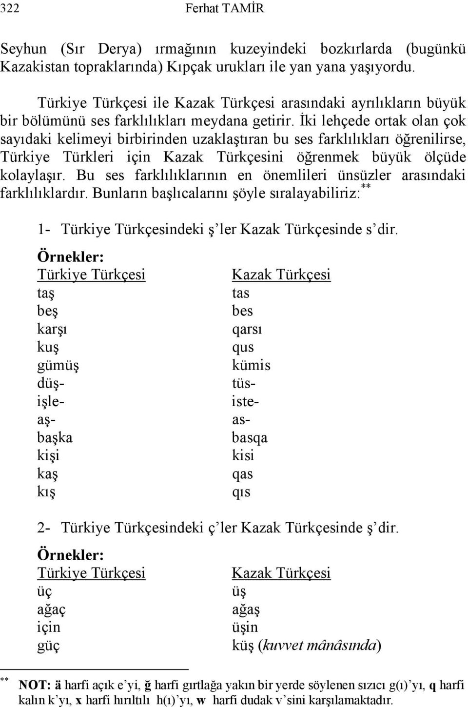 İki lehçede ortak olan çok sayıdaki kelimeyi birbirinden uzaklaştıran bu ses farklılıkları öğrenilirse, Türkiye Türkleri için ni öğrenmek büyük ölçüde kolaylaşır.