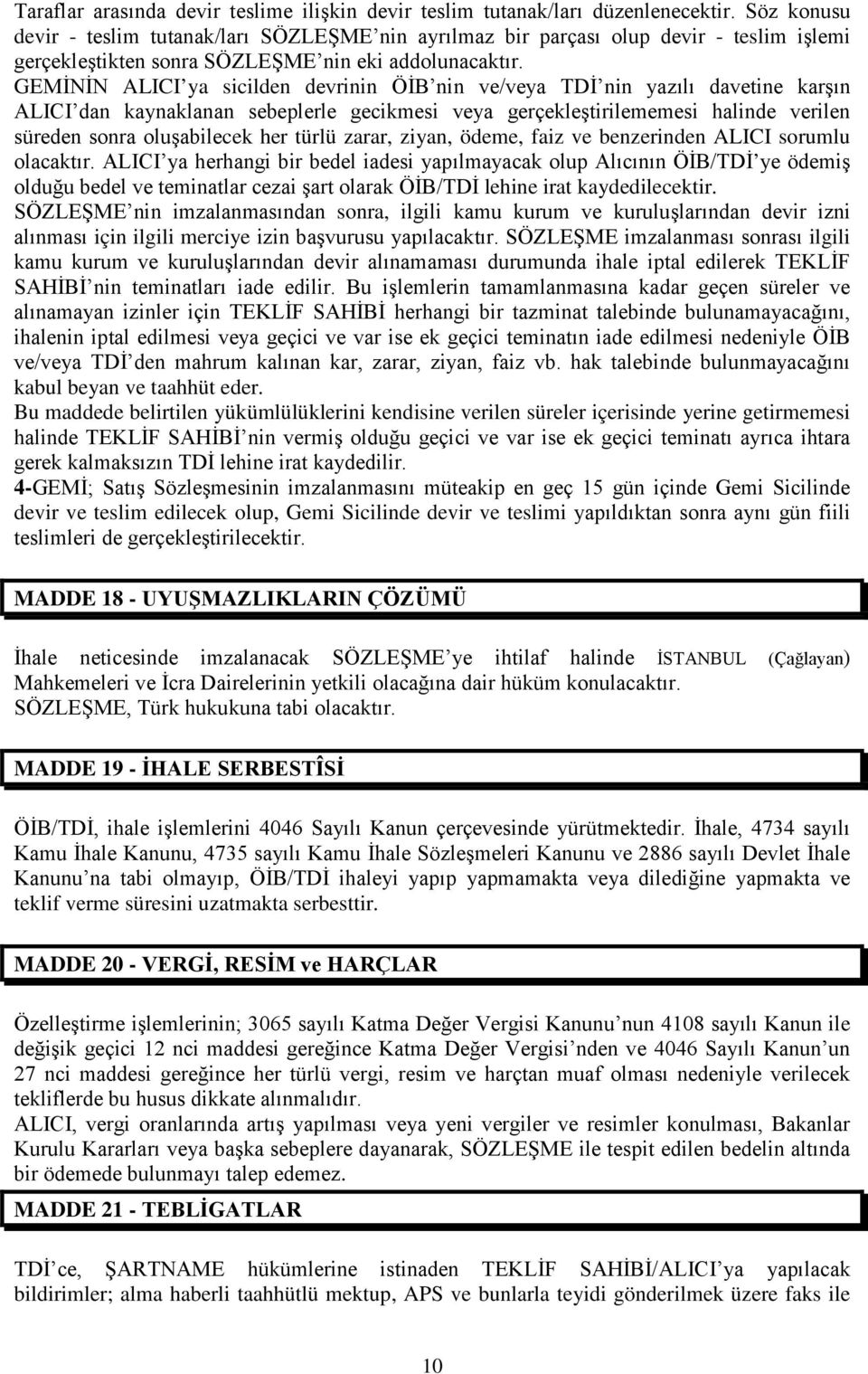 GEMİNİN ALICI ya sicilden devrinin ÖİB nin ve/veya TDİ nin yazılı davetine karşın ALICI dan kaynaklanan sebeplerle gecikmesi veya gerçekleştirilememesi halinde verilen süreden sonra oluşabilecek her