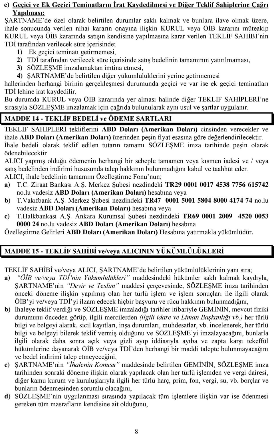 içerisinde; 1) Ek geçici teminatı getirmemesi, 2) TDİ tarafından verilecek süre içerisinde satış bedelinin tamamının yatırılmaması, 3) SÖZLEŞME imzalamaktan imtina etmesi, 4) ŞARTNAME de belirtilen