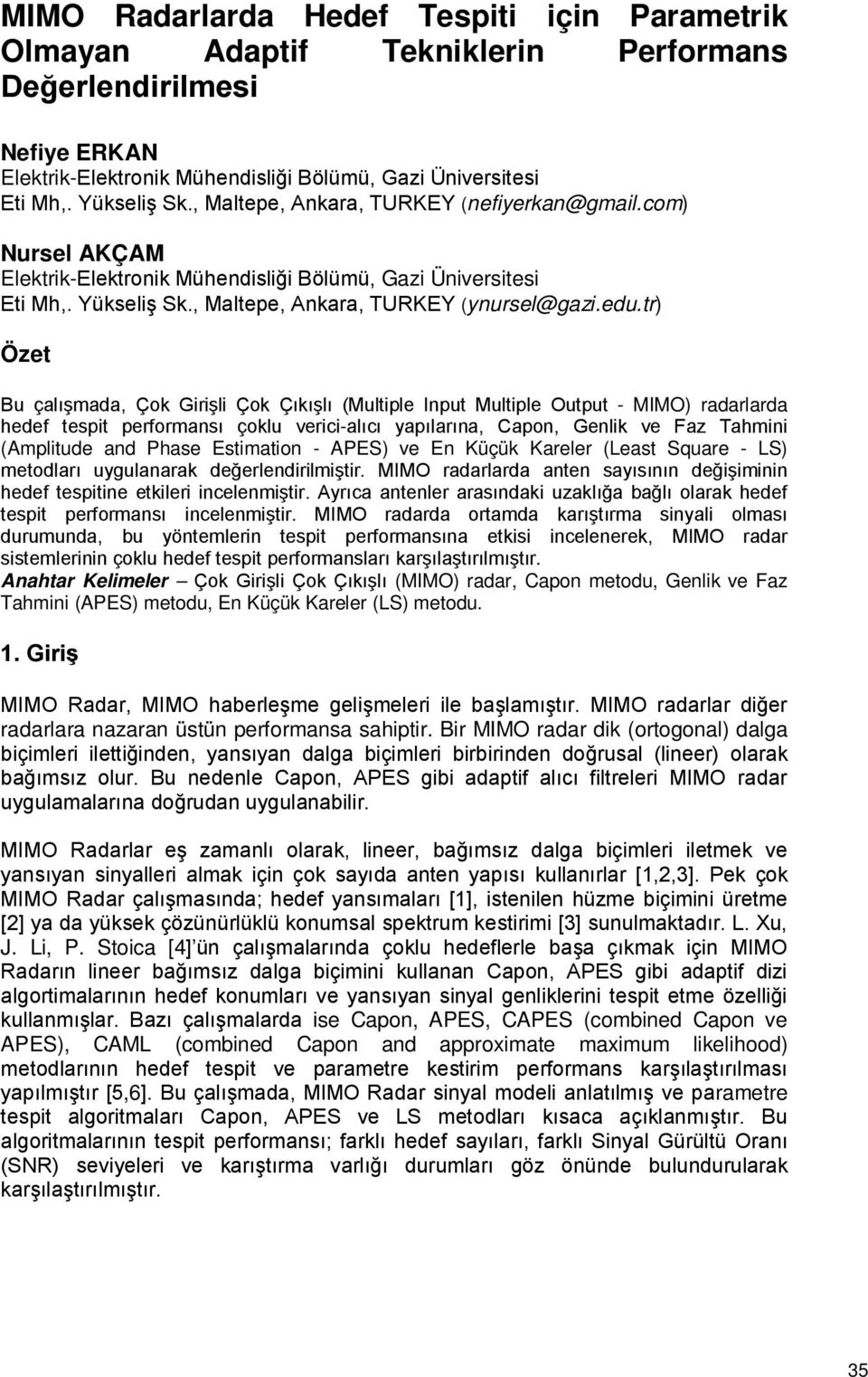 çalışmada, Çok Girişli Çok Çıkışlı (Multiple Input Multiple Output - MIMO) radarlarda hedef tespit performansı çoklu verici-alıcı yapılarına,, ve Faz Tahmini (Amplitude and Phase Estimation - ) ve En