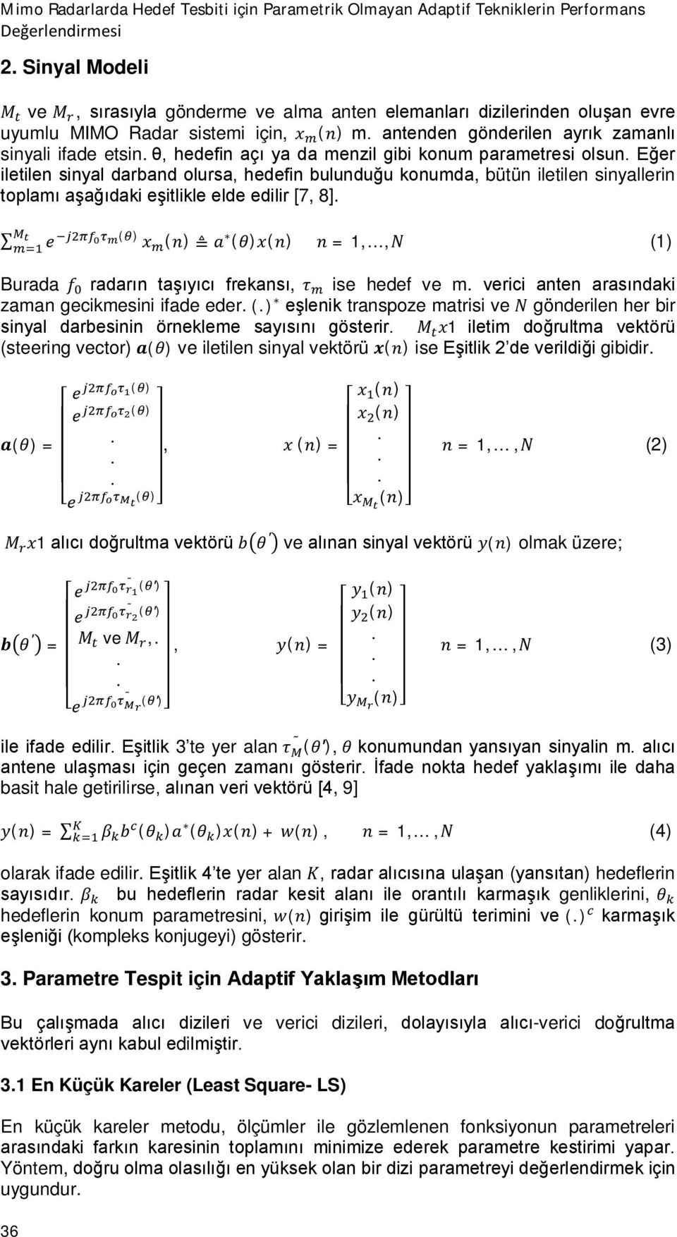 bulunduğu konumda, bütün iletilen sinyallerin toplamı aşağıdaki eşitlikle elde edilir [7, 8] e ( ) x (n) a (θ)x(n) n = 1,, N (1) Burada f radarın taşıyıcı frekansı, τ ise hedef ve m verici anten