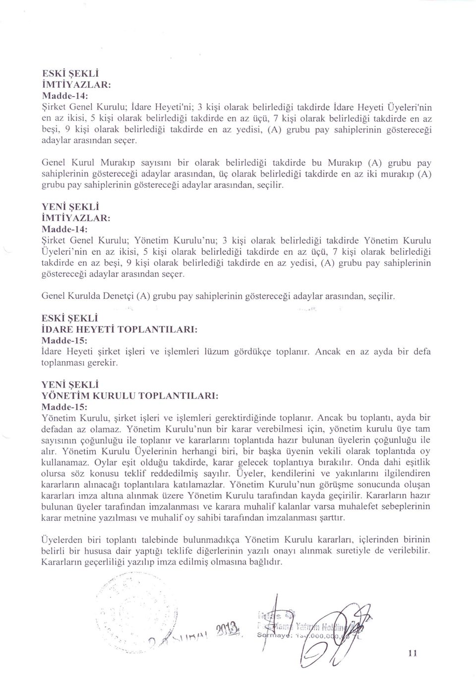 Genel Kurul Murakıp sayısını bir olarak belirlediği takdirde bu Murakıp (A) grubu pay sahiplerinin göstereceği adaylar arasından, üç olarak belirlediği takdirde en az iki murakıp (A) grubu pay