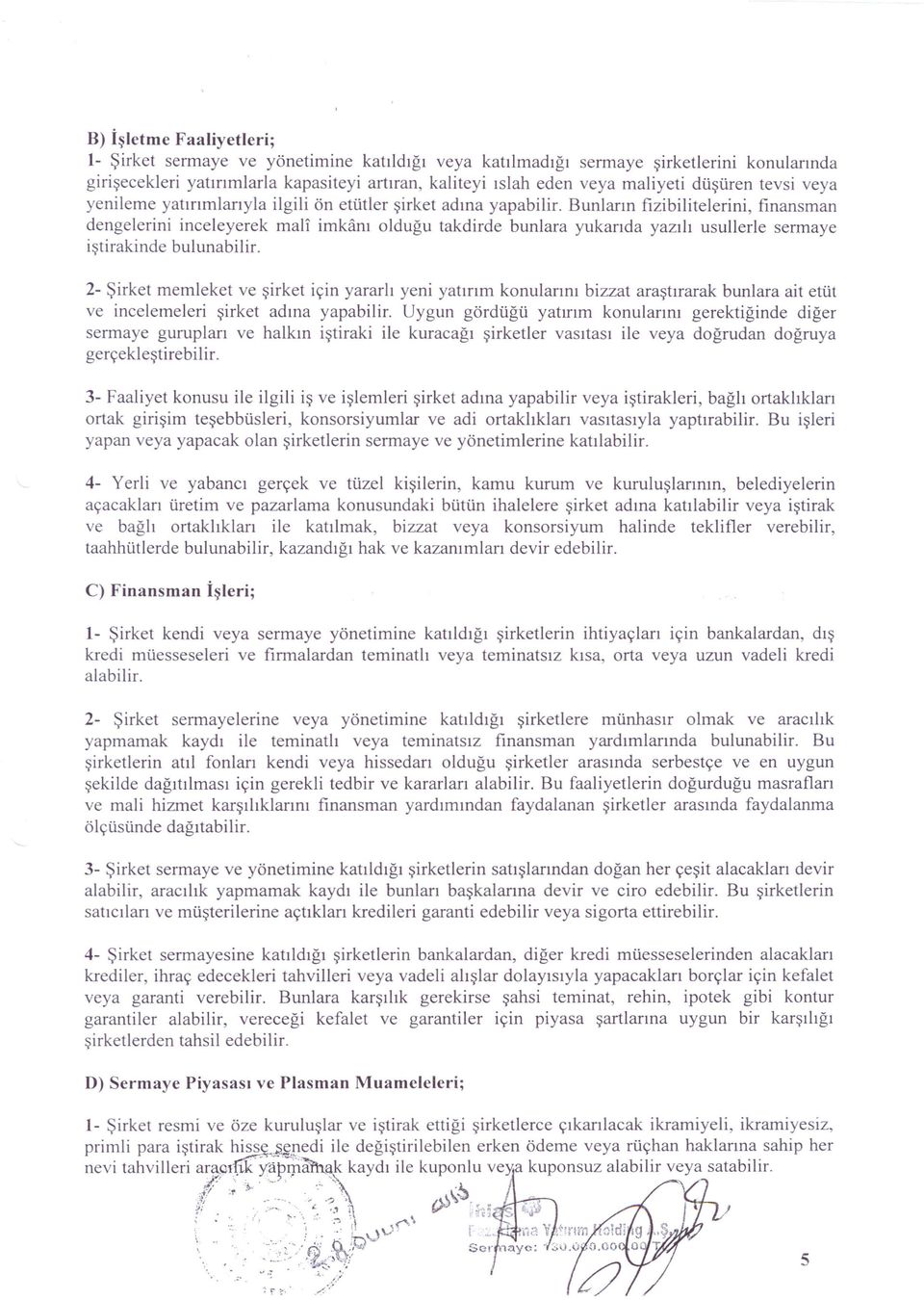 Bunların fizibilitelerini, finansman dengelerini inceleyerek mali imkanı olduğu takdirde bunlara yukarıda yazılı usullerle sermaye iştirakinde bulunabilir.