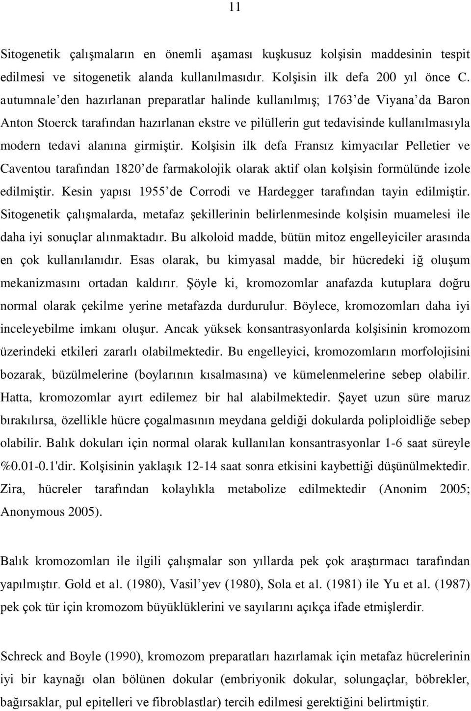 girmiştir. Kolşisin ilk defa Fransız kimyacılar Pelletier ve Caventou tarafından 1820 de farmakolojik olarak aktif olan kolşisin formülünde izole edilmiştir.