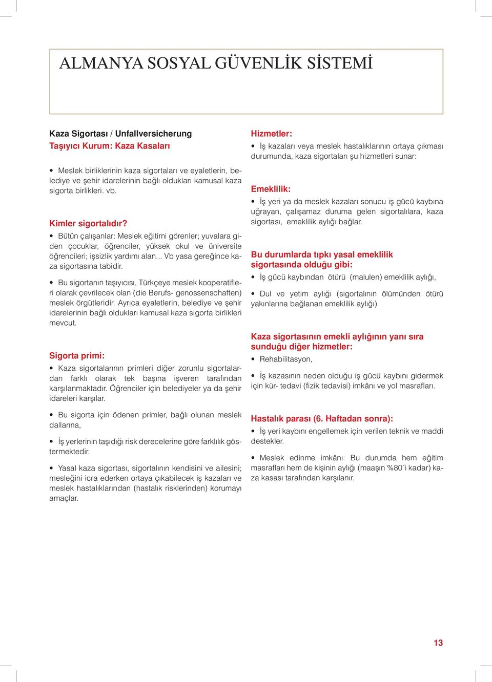 Bütün çalıflanlar: Meslek e itimi görenler; yuvalara giden çocuklar, ö renciler, yüksek okul ve üniversite ö rencileri; iflsizlik yardımı alan... Vb yasa gere ince kaza sigortasına tabidir.