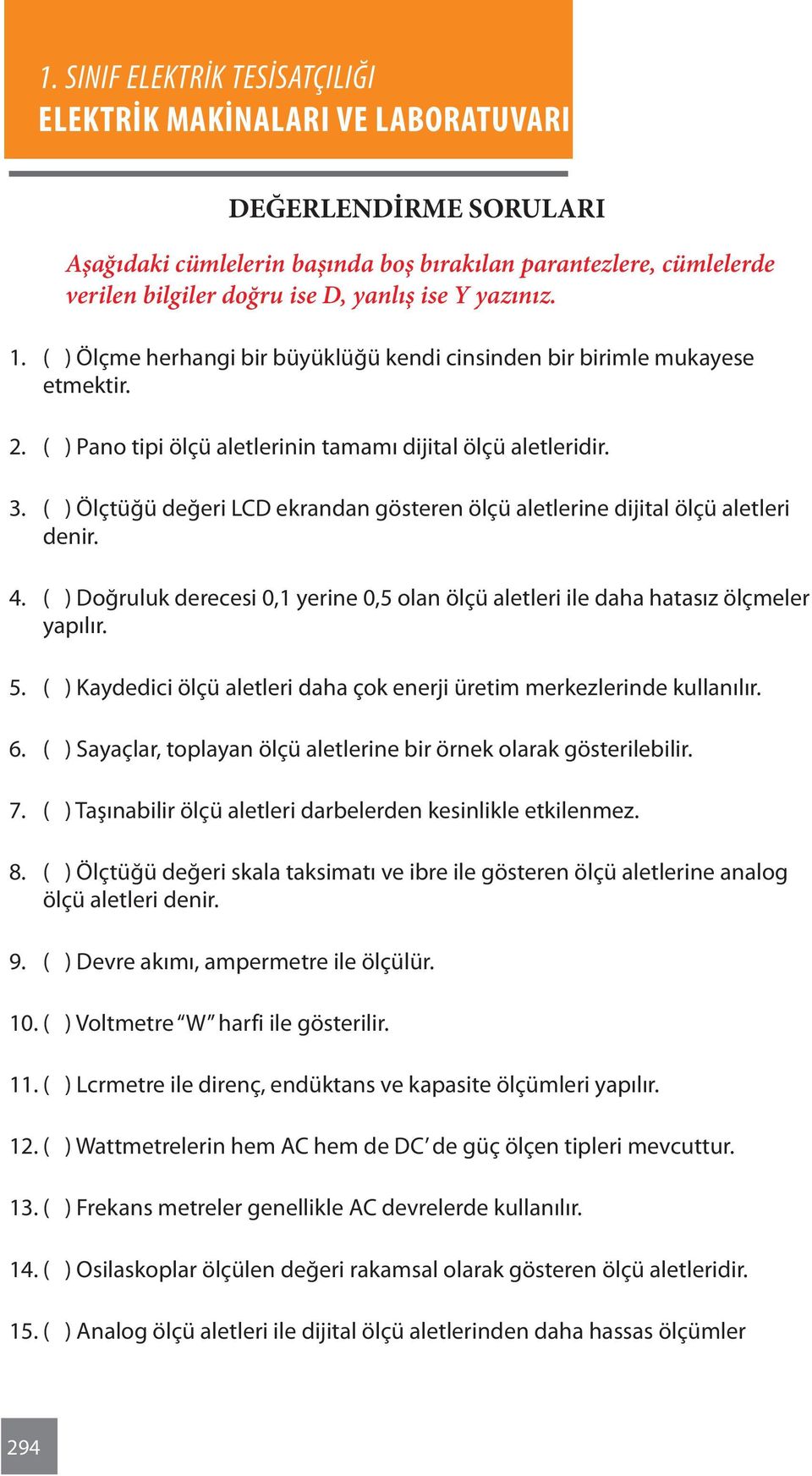 ( ) Ölçtüğü değeri LCD ekrandan gösteren ölçü aletlerine dijital ölçü aletleri denir. 4. ( ) Doğruluk derecesi 0,1 yerine 0,5 olan ölçü aletleri ile daha hatasız ölçmeler yapılır. 5.