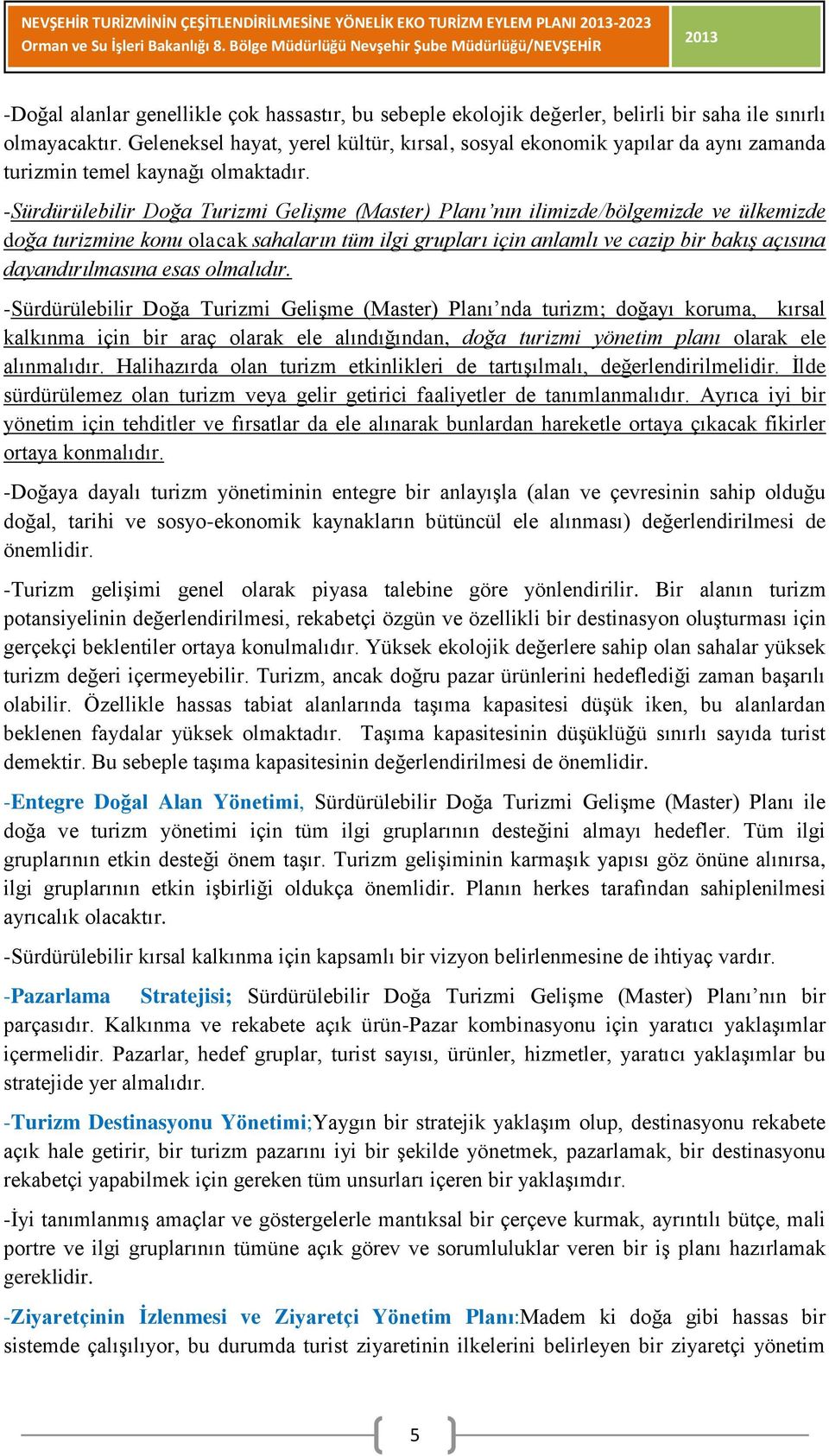 -Sürdürülebilir Doğa Turizmi Gelişme (Master) Planı nın ilimizde/bölgemizde ve ülkemizde doğa turizmine konu olacak sahaların tüm ilgi grupları için anlamlı ve cazip bir bakış açısına