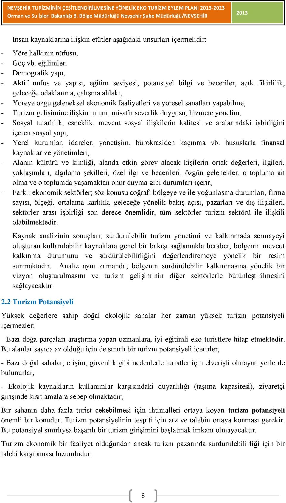 faaliyetleri ve yöresel sanatları yapabilme, - Turizm gelişimine ilişkin tutum, misafir severlik duygusu, hizmete yönelim, - Sosyal tutarlılık, esneklik, mevcut sosyal ilişkilerin kalitesi ve