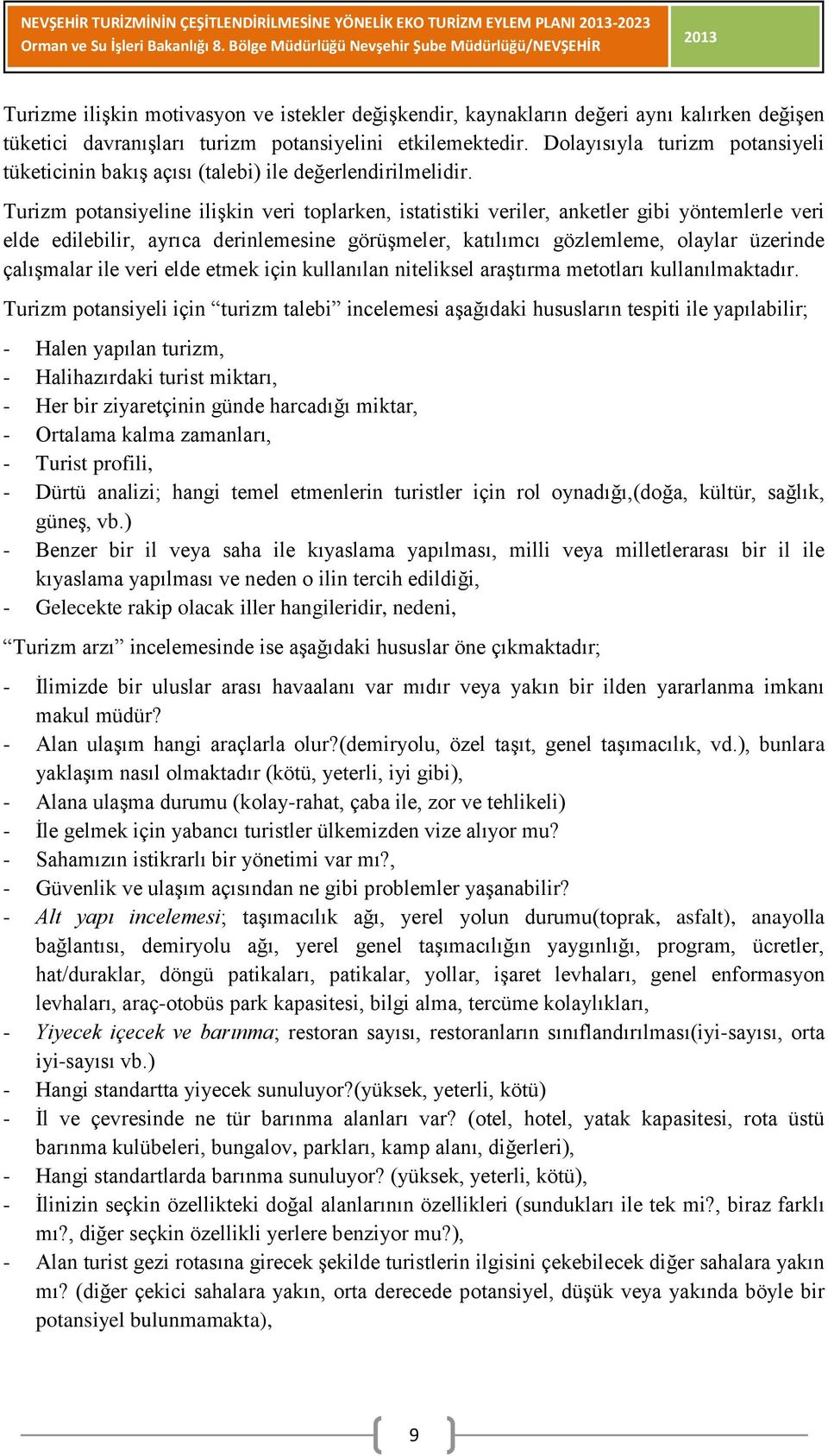 Turizm potansiyeline ilişkin veri toplarken, istatistiki veriler, anketler gibi yöntemlerle veri elde edilebilir, ayrıca derinlemesine görüşmeler, katılımcı gözlemleme, olaylar üzerinde çalışmalar