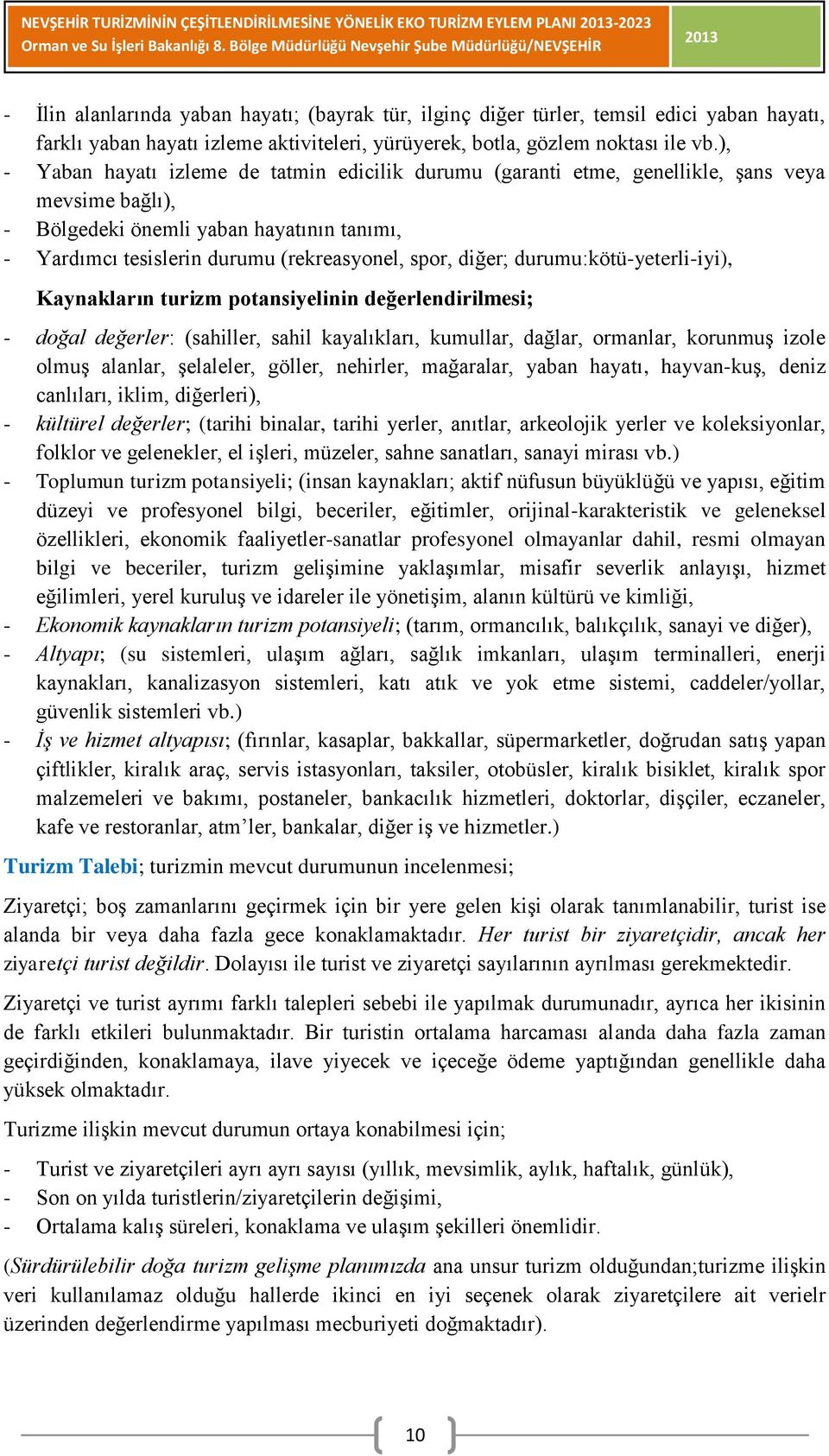 ), - Yaban hayatı izleme de tatmin edicilik durumu (garanti etme, genellikle, şans veya mevsime bağlı), - Bölgedeki önemli yaban hayatının tanımı, - Yardımcı tesislerin durumu (rekreasyonel, spor,