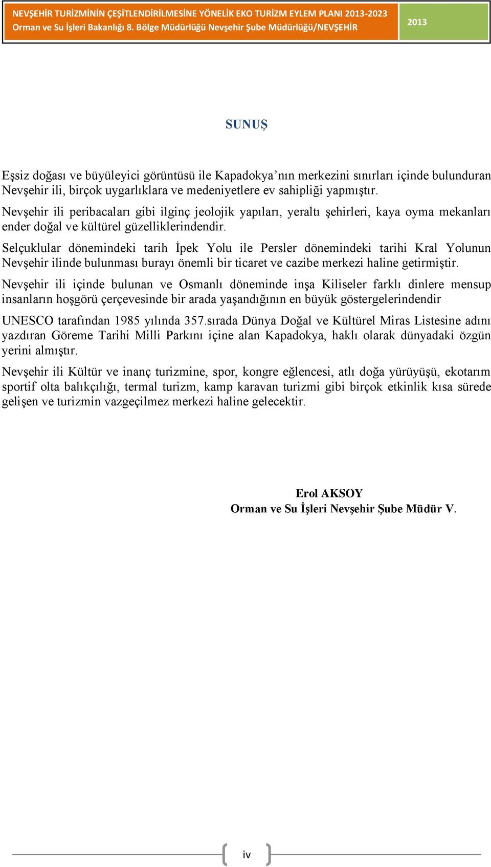 Selçuklular dönemindeki tarih İpek Yolu ile Persler dönemindeki tarihi Kral Yolunun Nevşehir ilinde bulunması burayı önemli bir ticaret ve cazibe merkezi haline getirmiştir.