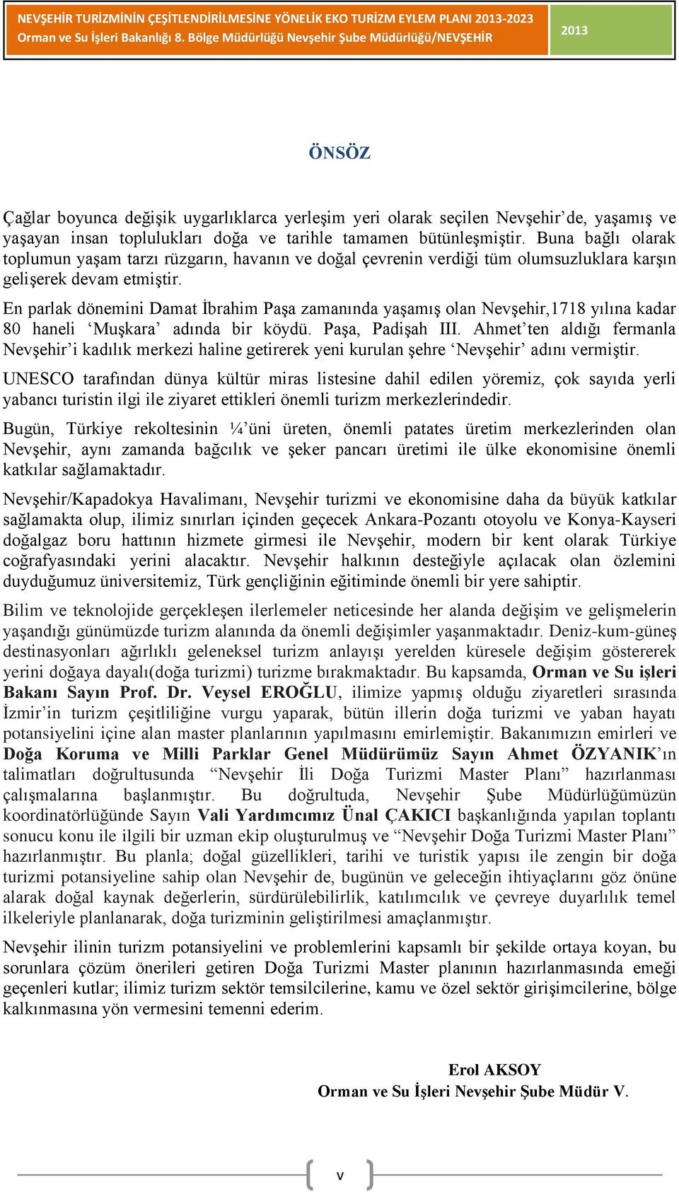 En parlak dönemini Damat İbrahim Paşa zamanında yaşamış olan Nevşehir,78 yılına kadar 8 haneli Muşkara adında bir köydü. Paşa, Padişah III.