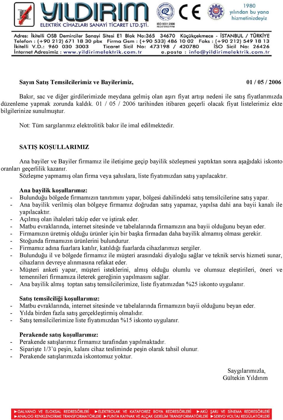 SATIŞ KOŞULLARIMIZ Ana bayiler ve Bayiler firmamız ile iletişime geçip bayilik sözleşmesi yaptıktan sonra aşağıdaki iskonto oranları geçerlilik kazanır.