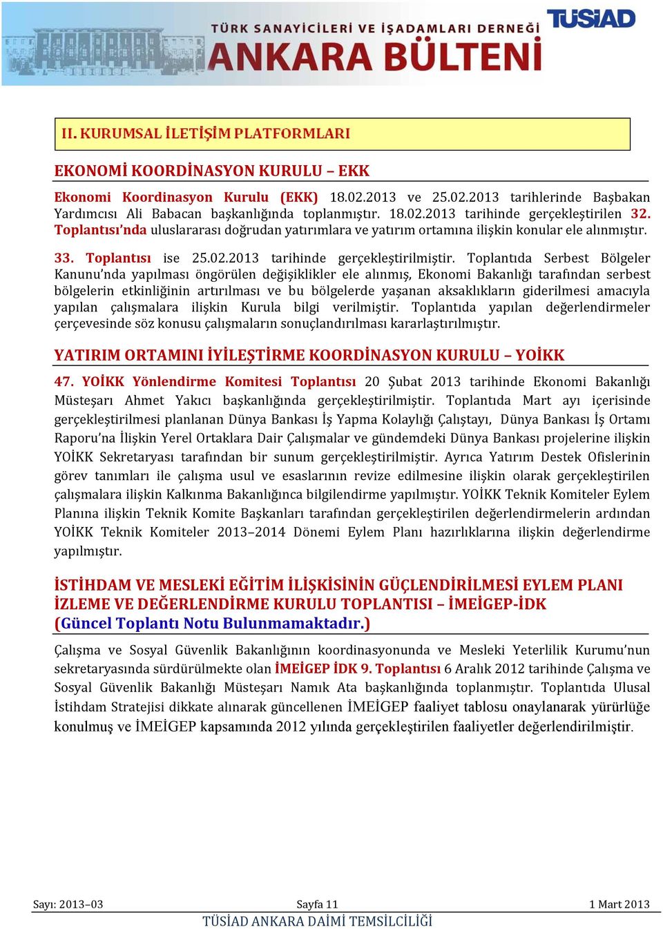 Toplantıda Serbest Bölgeler Kanunu nda yapılması öngörülen değişiklikler ele alınmış, Ekonomi Bakanlığı tarafından serbest bölgelerin etkinliğinin artırılması ve bu bölgelerde yaşanan aksaklıkların