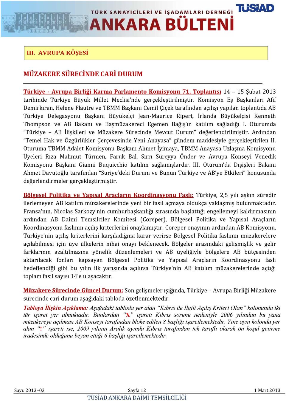 Büyükelçisi Kenneth Thompson ve AB Bakanı ve Başmüzakereci Egemen Bağış ın katılım sağladığı I. Oturumda Türkiye AB İlişkileri ve Müzakere Sürecinde Mevcut Durum değerlendirilmiştir.