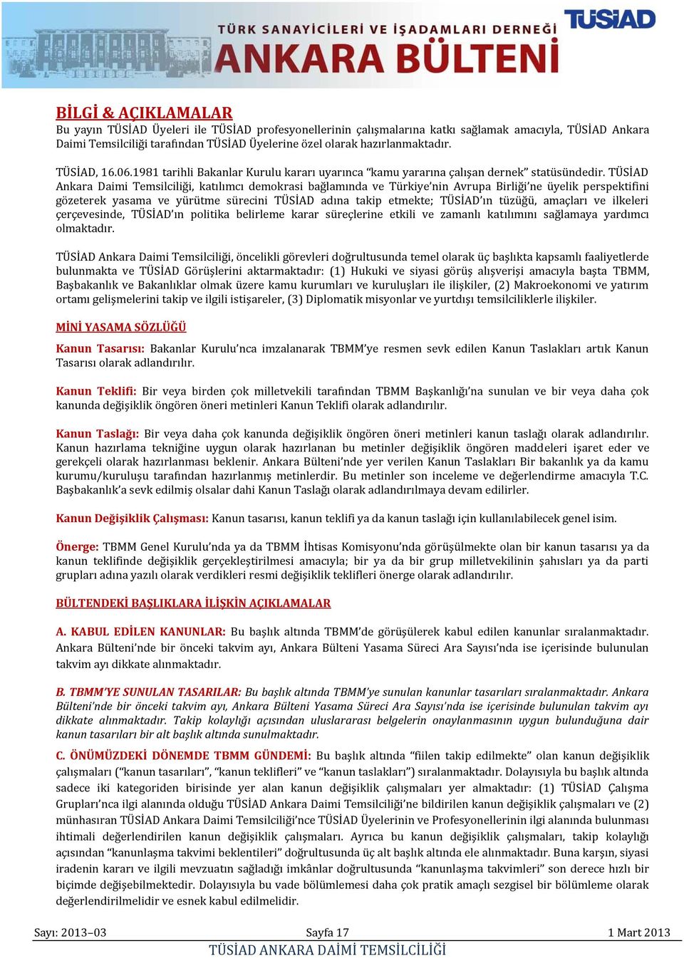 TÜSİAD Ankara Daimi Temsilciliği, katılımcı demokrasi bağlamında ve Türkiye nin Avrupa Birliği ne üyelik perspektifini gözeterek yasama ve yürütme sürecini TÜSİAD adına takip etmekte; TÜSİAD ın