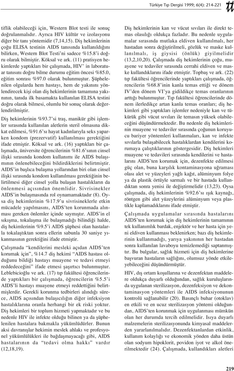 (11) pratisyen hekimlerde yapt klar bir çal şmada, HIV in laboratuar tan s n doğru bilme durumu eğitim öncesi %85.0, eğitim sonras %97.0 olarak bulunmuştur.