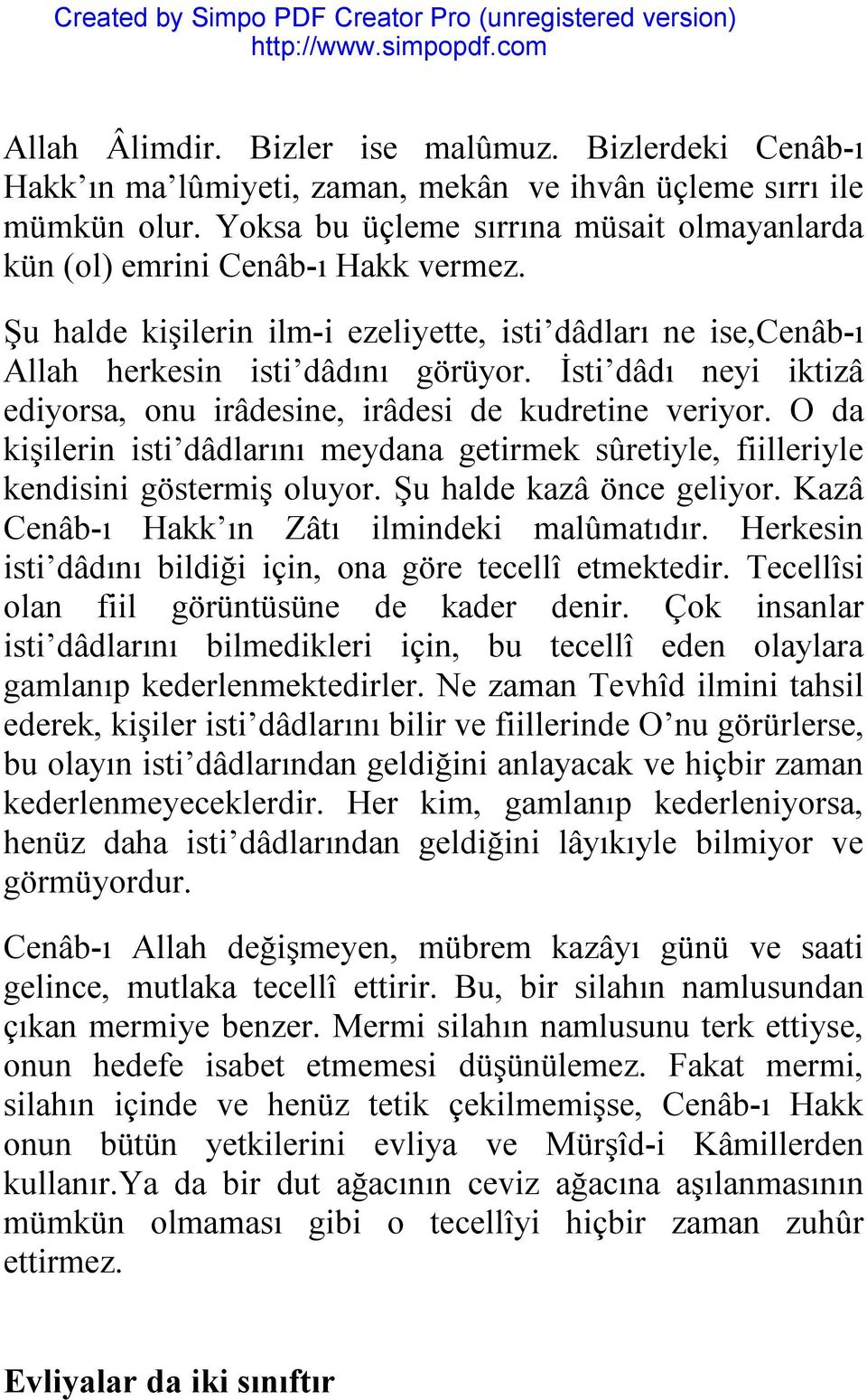 İsti dâdı neyi iktizâ ediyorsa, onu irâdesine, irâdesi de kudretine veriyor. O da kişilerin isti dâdlarını meydana getirmek sûretiyle, fiilleriyle kendisini göstermiş oluyor.