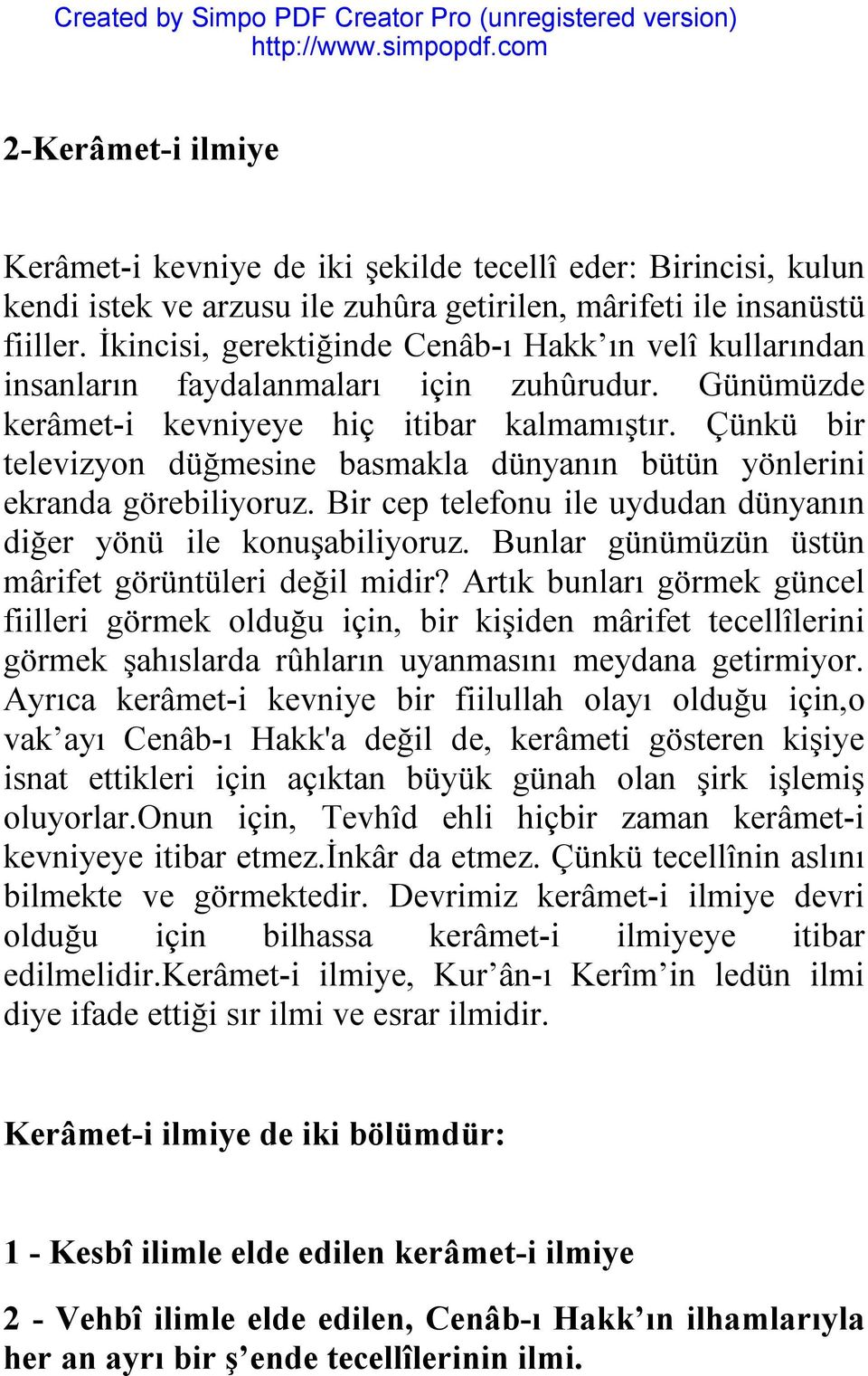 Çünkü bir televizyon düğmesine basmakla dünyanın bütün yönlerini ekranda görebiliyoruz. Bir cep telefonu ile uydudan dünyanın diğer yönü ile konuşabiliyoruz.