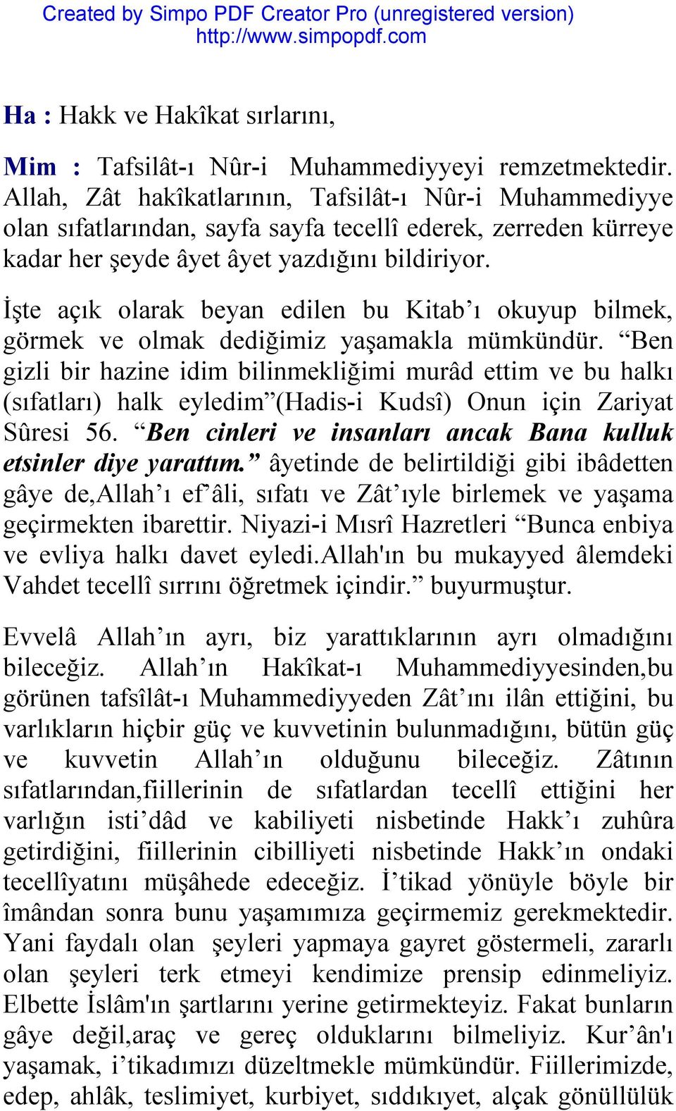 İşte açık olarak beyan edilen bu Kitab ı okuyup bilmek, görmek ve olmak dediğimiz yaşamakla mümkündür.