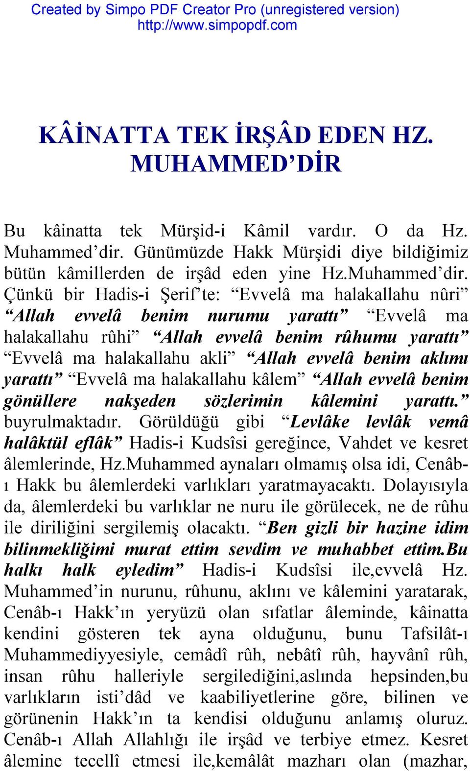 Çünkü bir Hadis-i Şerif te: Evvelâ ma halakallahu nûri Allah evvelâ benim nurumu yarattı Evvelâ ma halakallahu rûhi Allah evvelâ benim rûhumu yarattı Evvelâ ma halakallahu akli Allah evvelâ benim