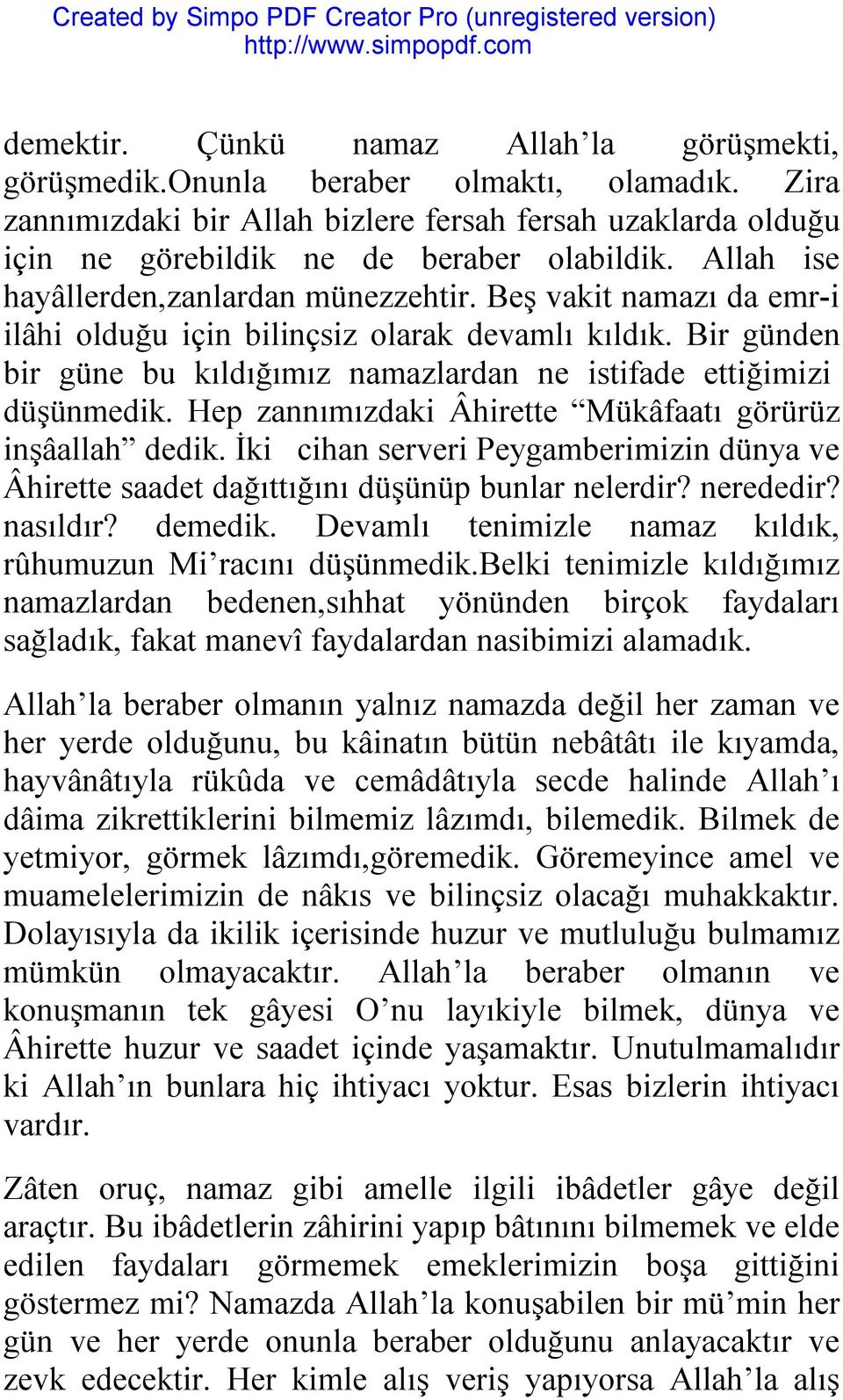 Bir günden bir güne bu kıldığımız namazlardan ne istifade ettiğimizi düşünmedik. Hep zannımızdaki Âhirette Mükâfaatı görürüz inşâallah dedik.