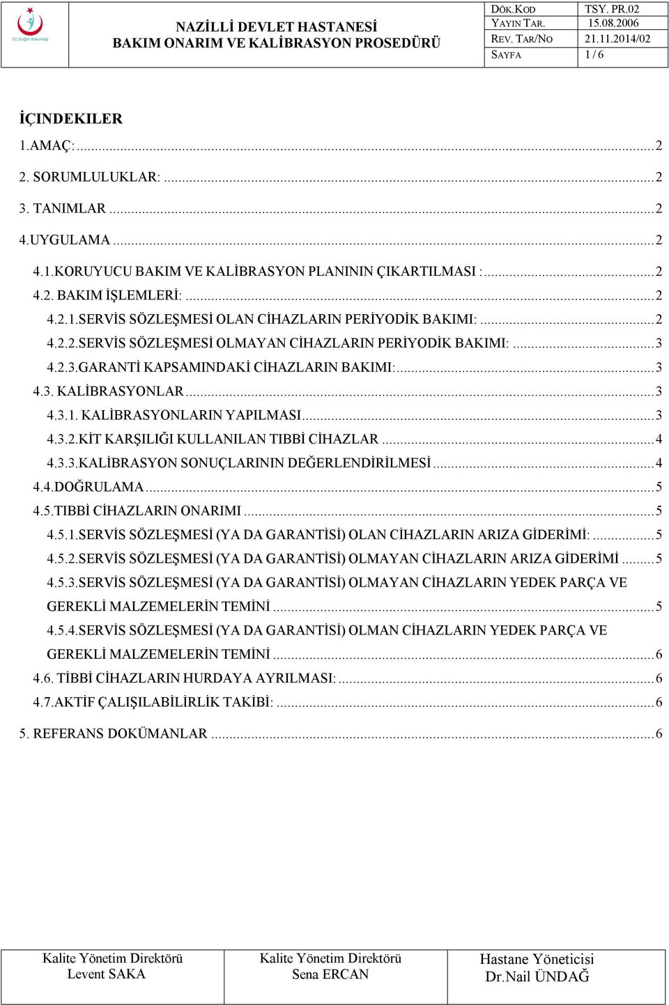 .. 4 4.3.3.KALİBRASYON SONUÇLARININ DEĞERLENDİRİLMESİ... 4 4.4.DOĞRULAMA... 5 4.5.TIBBİ CİHAZLARIN ONARIMI... 5 4.5.1.SERVİS SÖZLEŞMESİ (YA DA GARANTİSİ) OLAN CİHAZLARIN ARIZA GİDERİMİ:... 5 4.5.2.