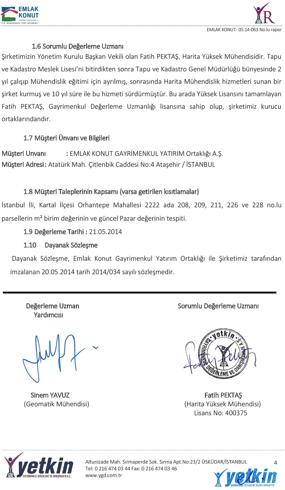 şirket kurmuş ve 10 yıl süre ile bu hizmeti sürdürmüştür. Bu arada Yüksek Lisansını tamamlayan Fatih PEKTAŞ, Gayrimenkul Değerleme Uzmanlığı lisansına sahip olup, şirketimiz kurucu ortaklarındandır.