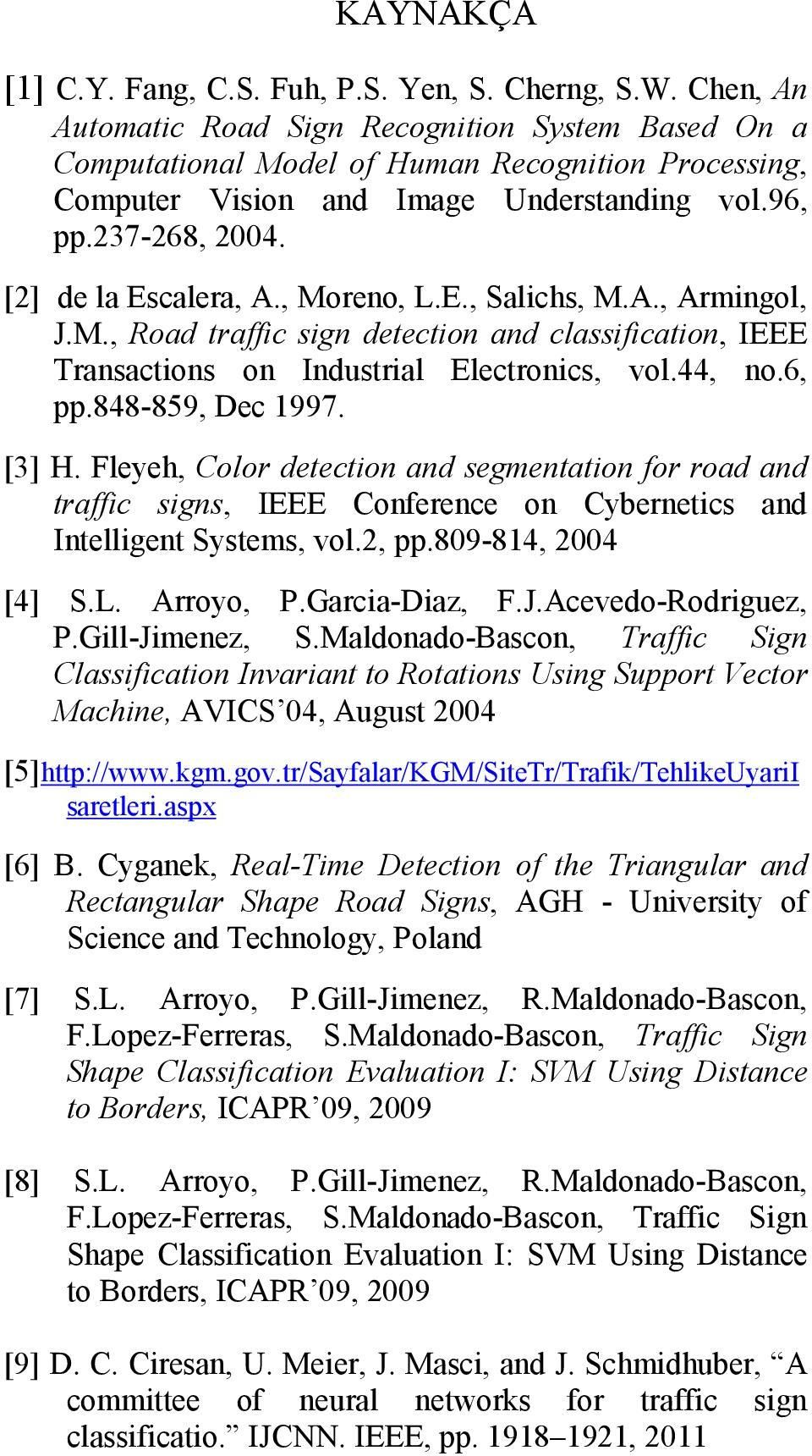 , Moreno, L.E., Salchs, M.A., Armngol, J.M., Road traffc sgn detecton and classfcaton, IEEE Transactons on Industral Electroncs, vol.44, no.6, pp.848-859, Dec 1997. [3] H.