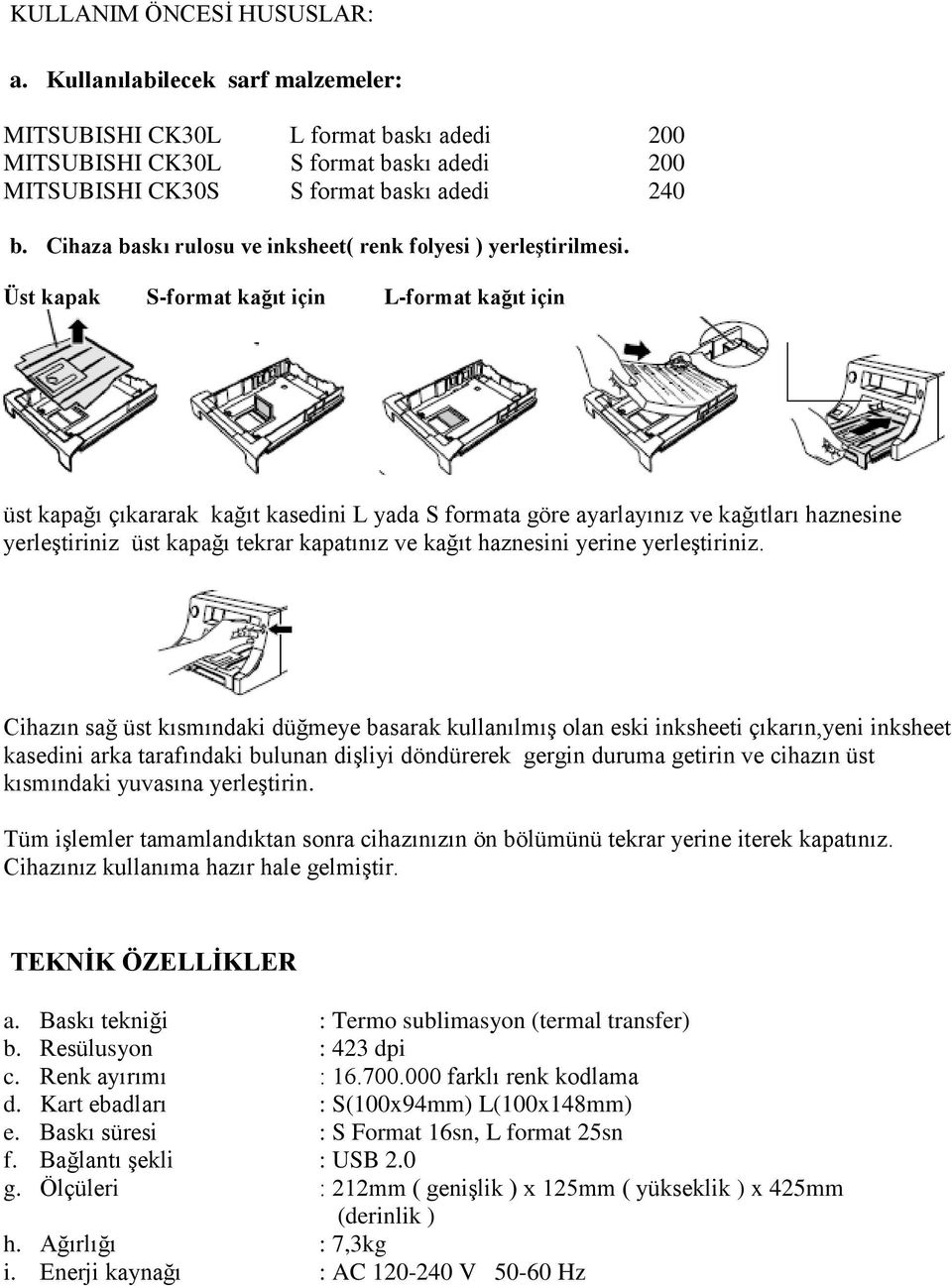 Üst kapak S-format kağıt için L-format kağıt için üst kapağı çıkararak kağıt kasedini L yada S formata göre ayarlayınız ve kağıtları haznesine yerleştiriniz üst kapağı tekrar kapatınız ve kağıt