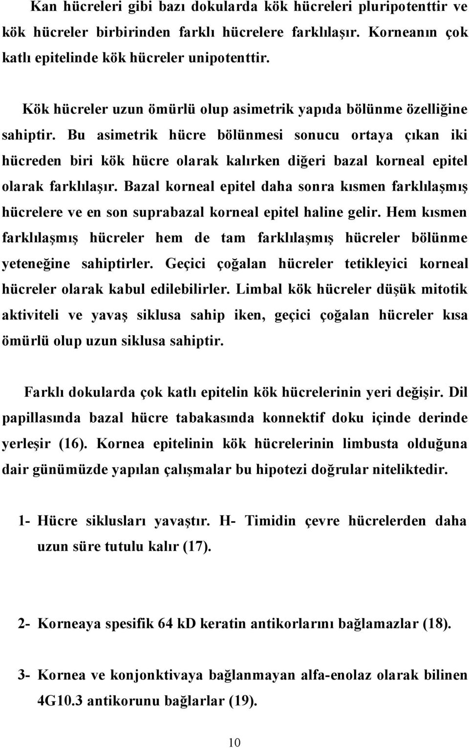 Bu asimetrik hücre bölünmesi sonucu ortaya çıkan iki hücreden biri kök hücre olarak kalırken diğeri bazal korneal epitel olarak farklılaşır.