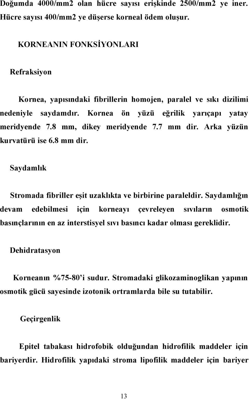 7 mm dir. Arka yüzün kurvatürü ise 6.8 mm dir. Saydamlık Stromada fibriller eşit uzaklıkta ve birbirine paraleldir.