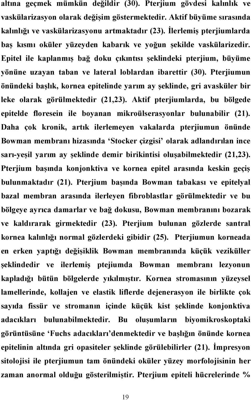 Epitel ile kaplanmış bağ doku çıkıntısı şeklindeki pterjium, büyüme yönüne uzayan taban ve lateral loblardan ibarettir (30).