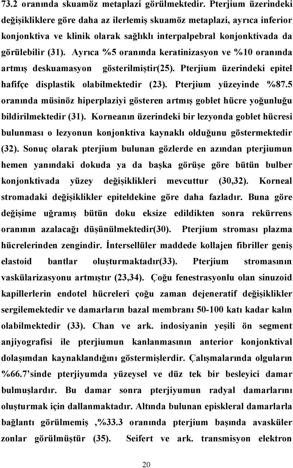 Ayrıca %5 oranında keratinizasyon ve %10 oranında artmış deskuamasyon gösterilmiştir(25). Pterjium üzerindeki epitel hafifçe displastik olabilmektedir (23). Pterjium yüzeyinde %87.