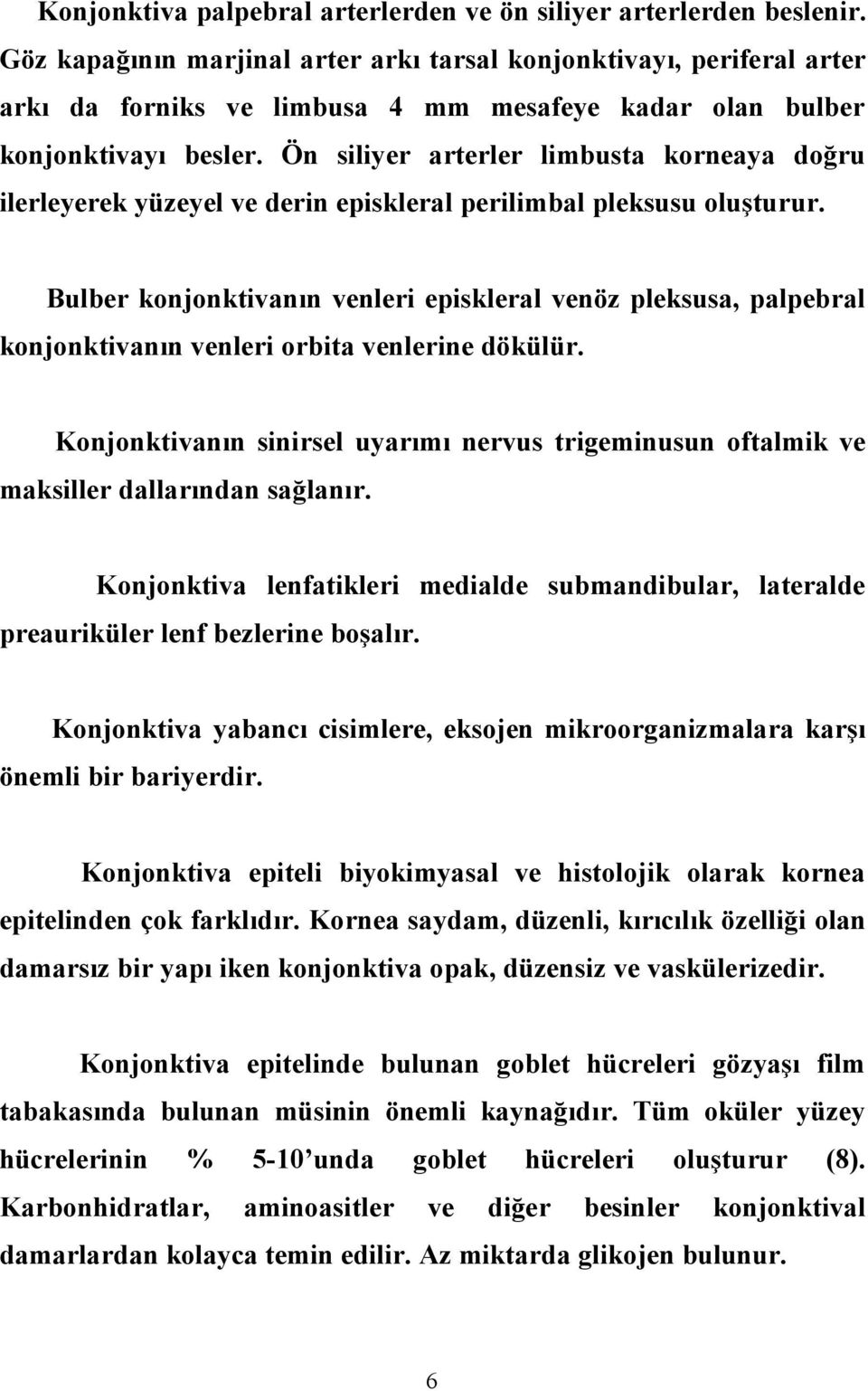 Ön siliyer arterler limbusta korneaya doğru ilerleyerek yüzeyel ve derin episkleral perilimbal pleksusu oluşturur.