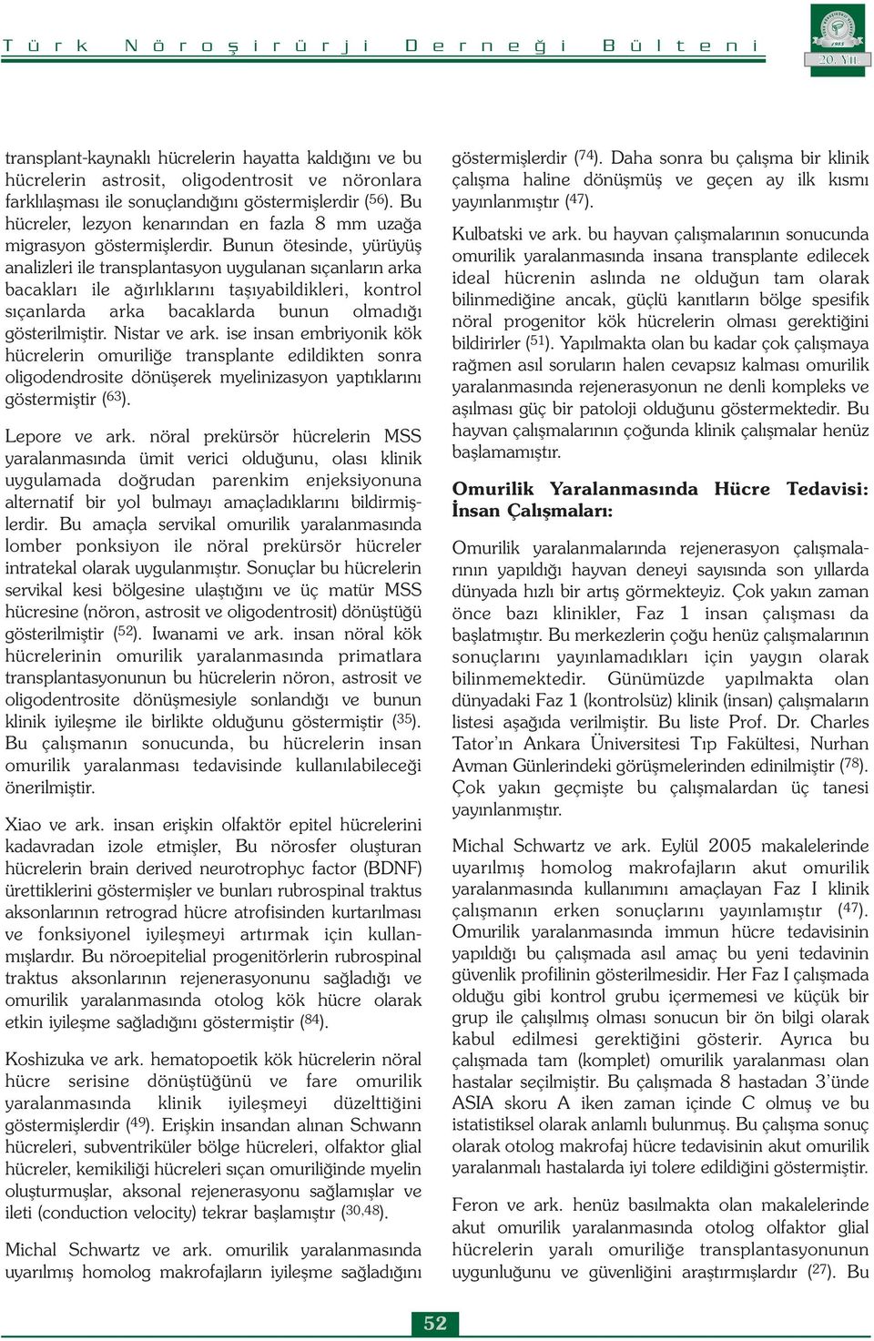 Bunun ötesinde, yürüyüş analizleri ile transplantasyon uygulanan sıçanların arka bacakları ile ağırlıklarını taşıyabildikleri, kontrol sıçanlarda arka bacaklarda bunun olmadığı gösterilmiştir.