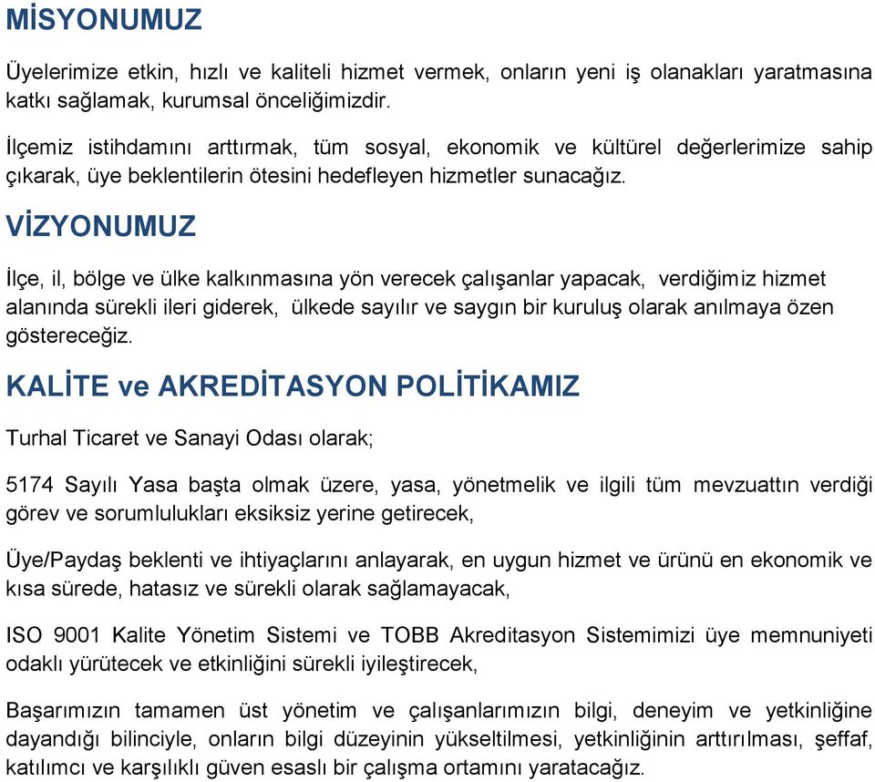 VİZYONUMUZ İlçe, il, bölge ve ülke kalkınmasına yön verecek çalışanlar yapacak, verdiğimiz hizmet alanında sürekli ileri giderek, ülkede sayılır ve saygın bir kuruluş olarak anılmaya özen