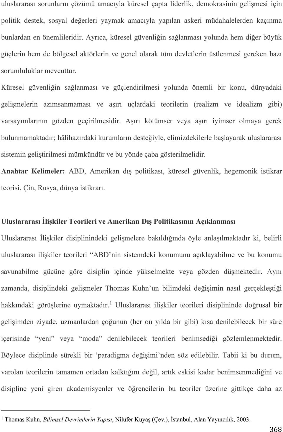 Küresel güvenliğin sağlanması ve güçlendirilmesi yolunda önemli bir konu, dünyadaki gelişmelerin azımsanmaması ve aşırı uçlardaki teorilerin (realizm ve idealizm gibi) varsayımlarının gözden