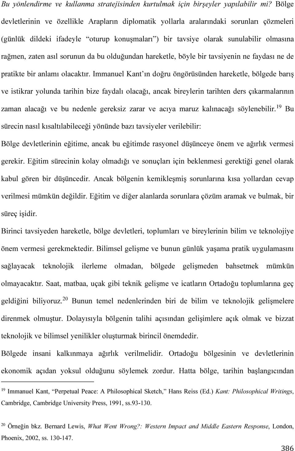 asıl sorunun da bu olduğundan hareketle, böyle bir tavsiyenin ne faydası ne de pratikte bir anlamı olacaktır.