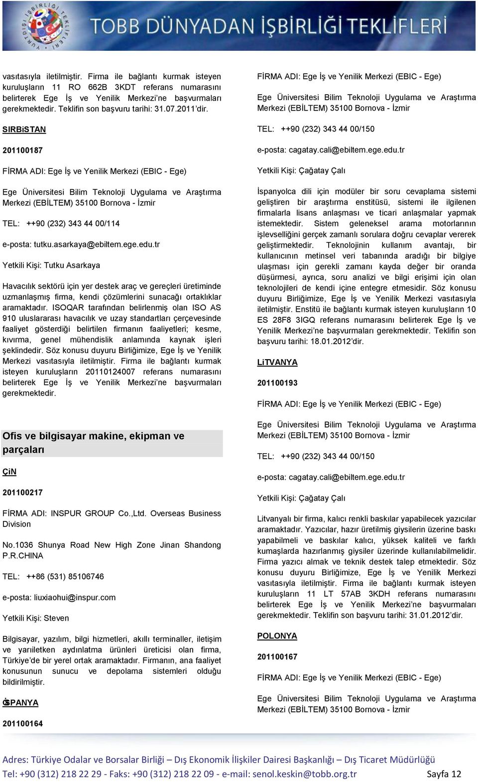 ISOQAR tarafından belirlenmiş olan ISO AS 910 uluslararası havacılık ve uzay standartları çerçevesinde faaliyet gösterdiği belirtilen firmanın faaliyetleri; kesme, kıvırma, genel mühendislik