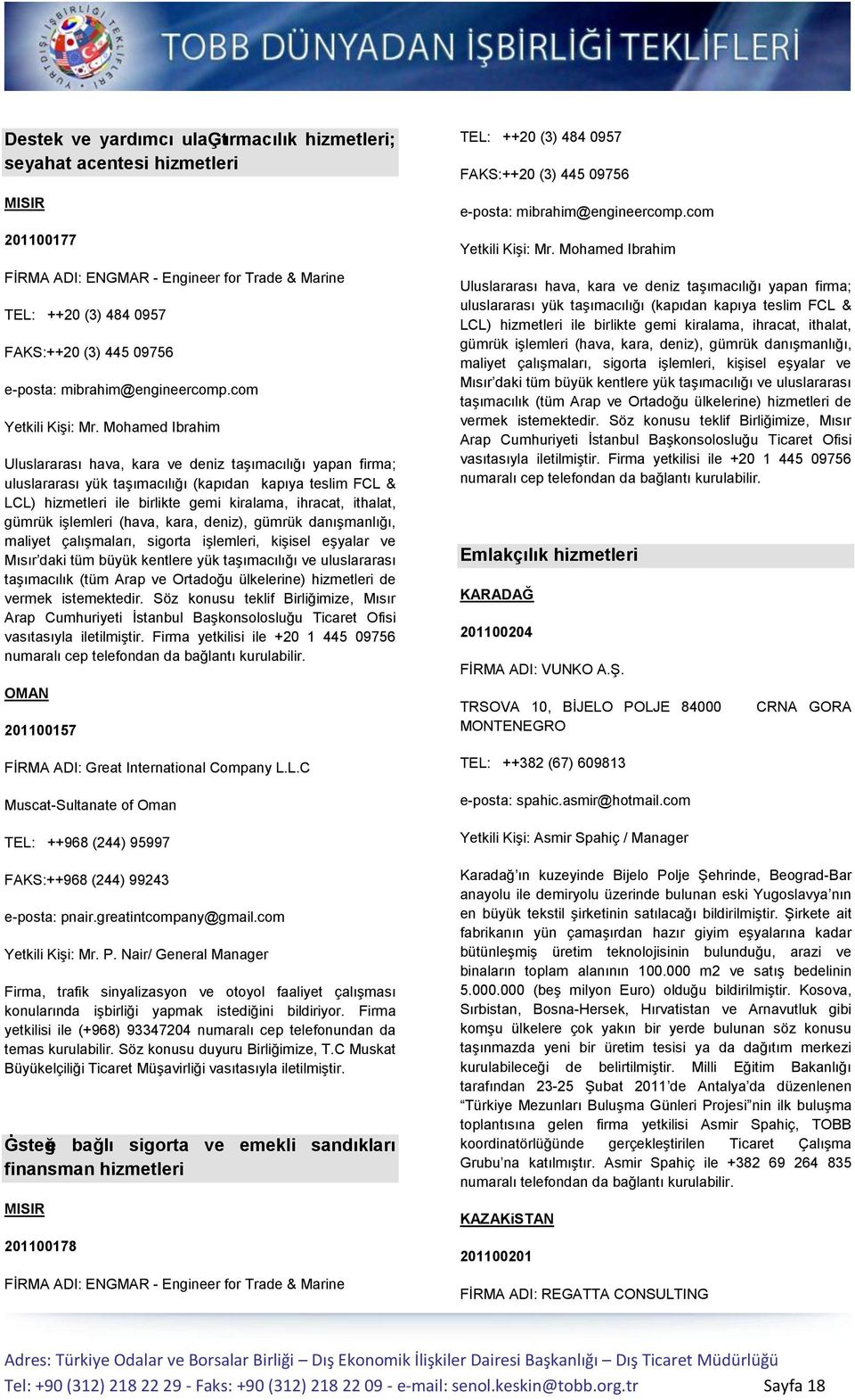 Mohamed Ibrahim Uluslararası hava, kara ve deniz taşımacılığı yapan firma; uluslararası yük taşımacılığı (kapıdan kapıya teslim FCL & LCL) hizmetleri ile birlikte gemi kiralama, ihracat, ithalat,