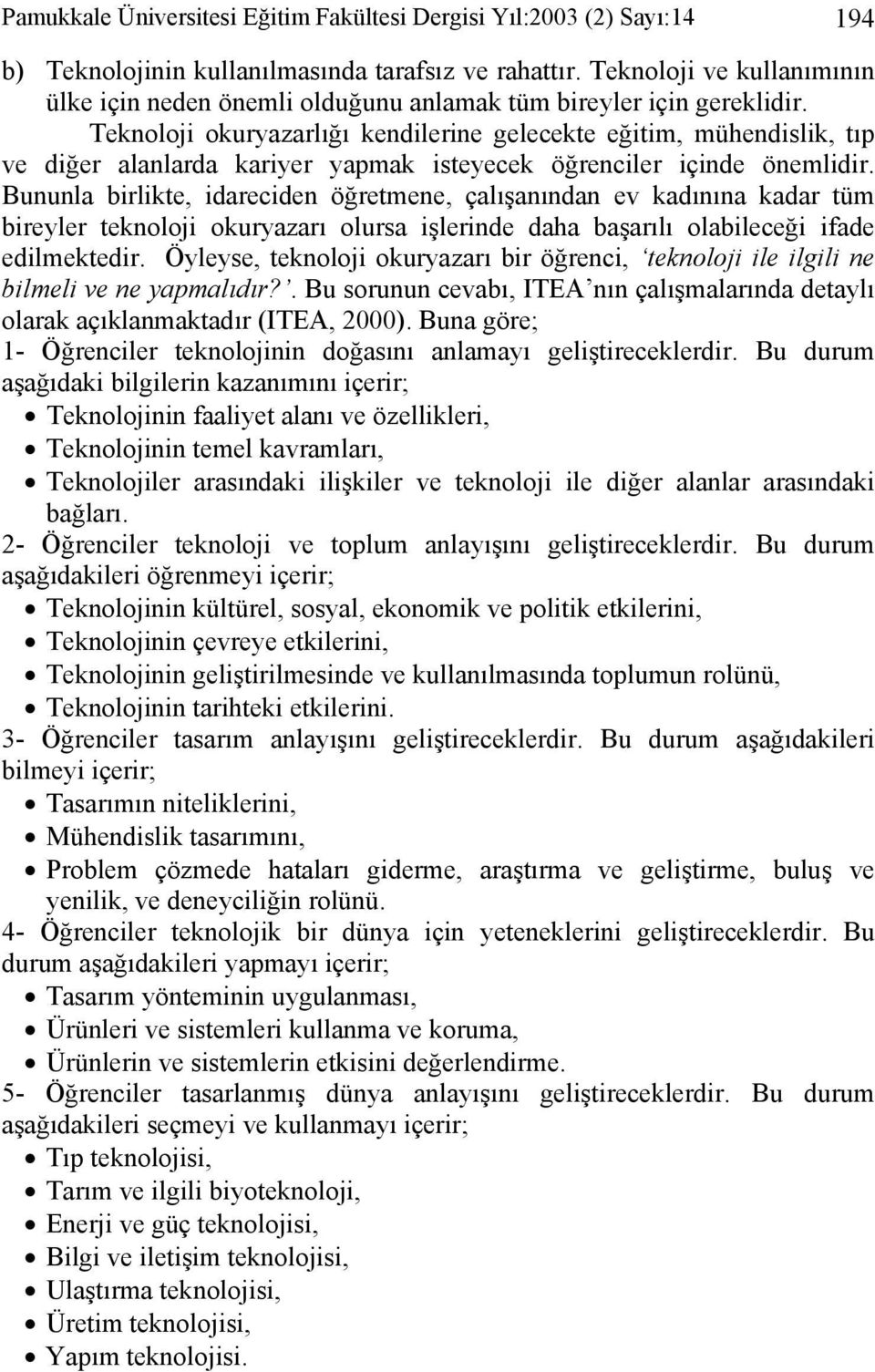 Teknoloji okuryazarlığı kendilerine gelecekte eğitim, mühendislik, tıp ve diğer alanlarda kariyer yapmak isteyecek öğrenciler içinde önemlidir.