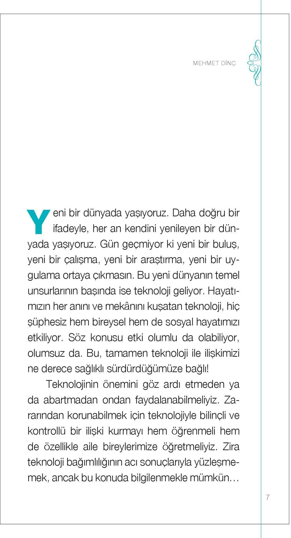 Hayatımızın her anını ve mekânını kuşatan teknoloji, hiç şüphesiz hem bireysel hem de sosyal hayatımızı etkiliyor. Söz konusu etki olumlu da olabiliyor, olumsuz da.