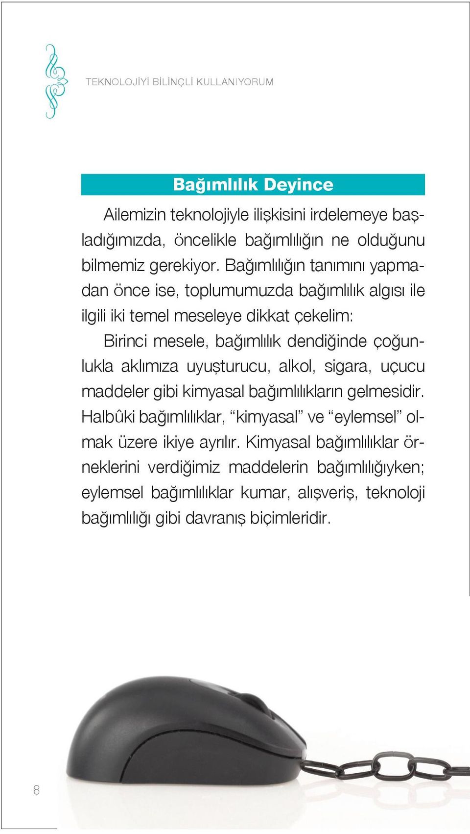 Bağımlılığın tanımını yapmadan önce ise, toplumumuzda bağımlılık algısı ile ilgili iki temel meseleye dikkat çekelim: Birinci mesele, bağımlılık dendiğinde çoğunlukla