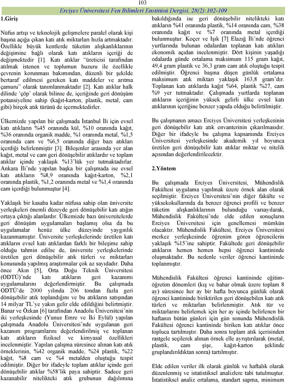 Katı atıklar üreticisi tarafından atılmak istenen ve toplumun huzuru ile özellikle çevrenin korunması bakımından, düzenli bir şekilde bertaraf edilmesi gereken katı maddeler ve arıtma çamuru olarak