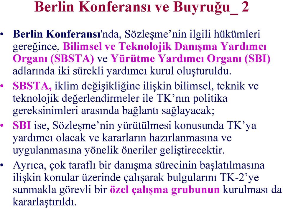 SBSTA, iklim değişikliğine ilişkin bilimsel, teknik ve teknolojik değerlendirmeler ile TK nın politika gereksinimleri arasında bağlantı sağlayacak; SBI ise, Sözleşme nin